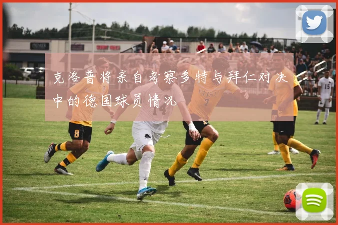克洛普将亲自考察多特与拜仁对决中的德国球员情况