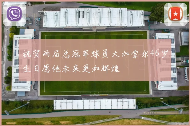 祝贺两届总冠军球员大加索尔46岁生日愿他未来更加辉煌