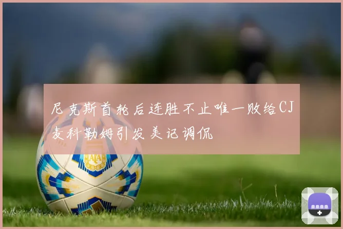尼克斯首轮后连胜不止唯一败给CJ麦科勒姆引发美记调侃