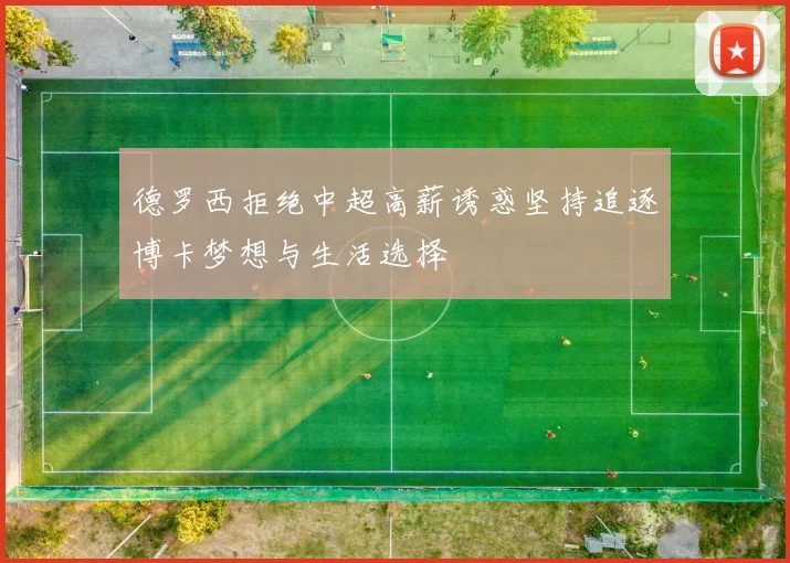 德罗西拒绝中超高薪诱惑坚持追逐博卡梦想与生活选择